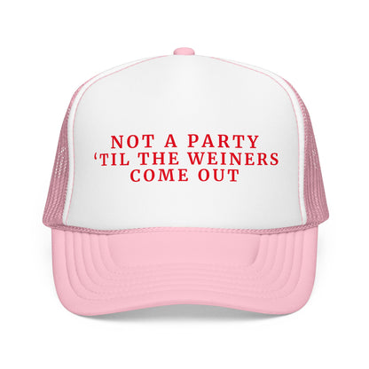 Not a Party Til The Weiners Come Out -  4th of July Foam Trucker Hat