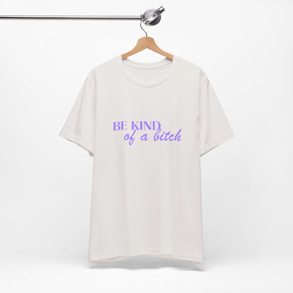 Be Kind of a Bitch - Short Sleeve Tee