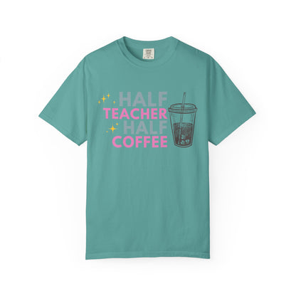 Half Teacher Half Coffee - Comfort Color Tee