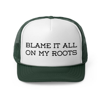Blame It All on My Roots- Trucker Cap