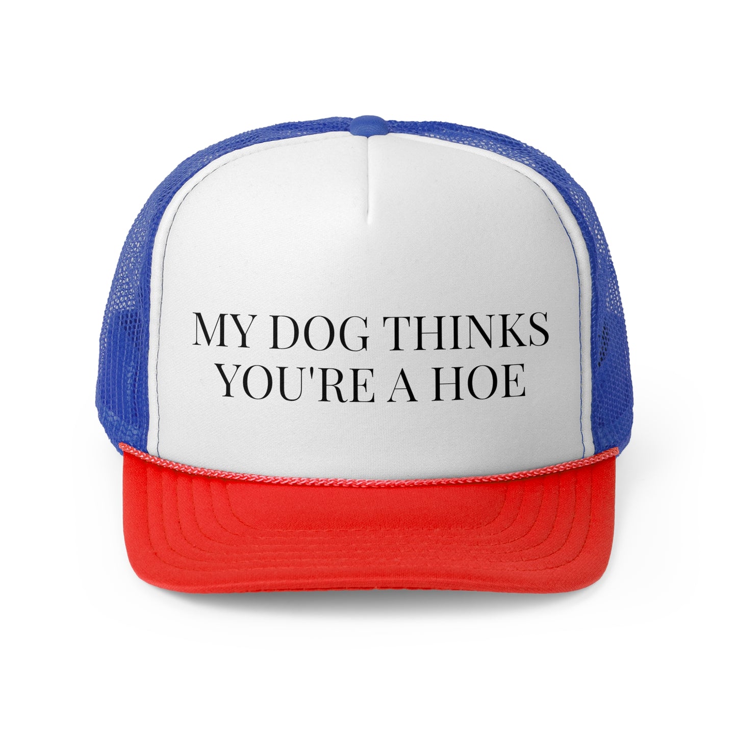 My Dog Thinks You're A Hoe - Trucker Cap
