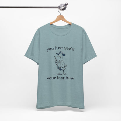 You Yeed Your Last Haw - Short Sleeve Tee