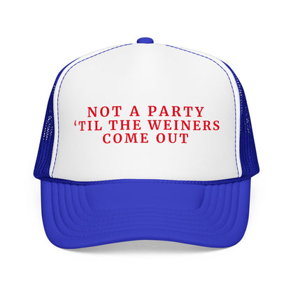 Not a Party Til The Weiners Come Out -  4th of July Foam Trucker Hat