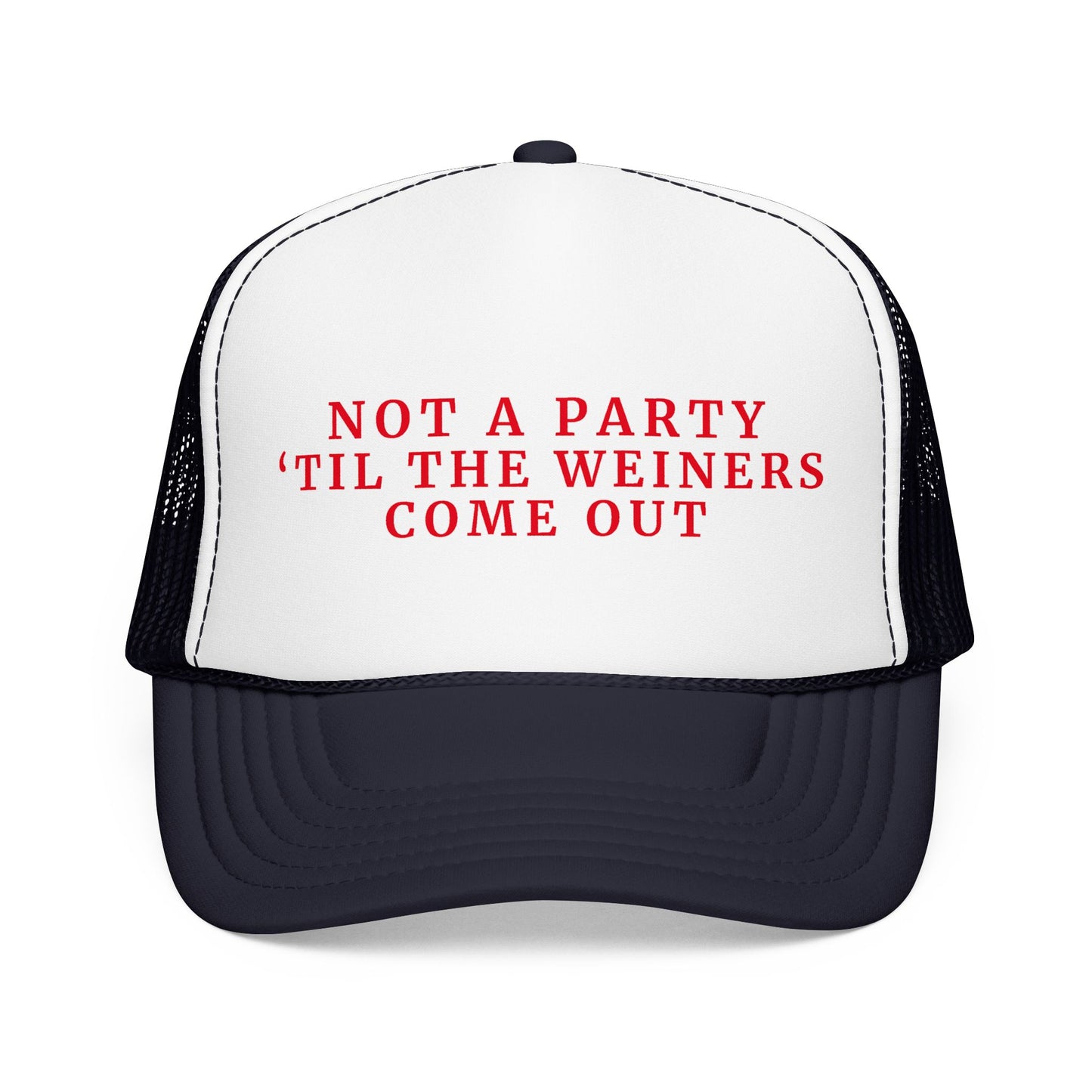 Not a Party Til The Weiners Come Out -  4th of July Foam Trucker Hat