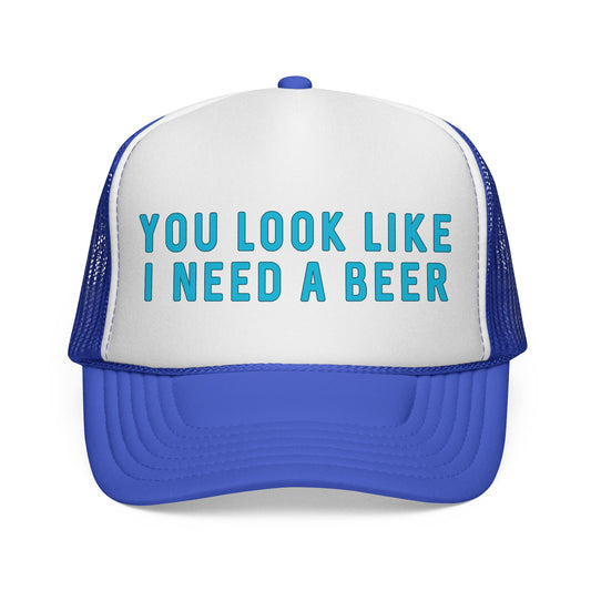 You Look Like I Need A Beer - Trucker Cap