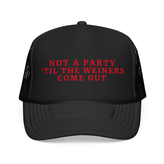 Not a Party Til The Weiners Come Out -  4th of July Foam Trucker Hat