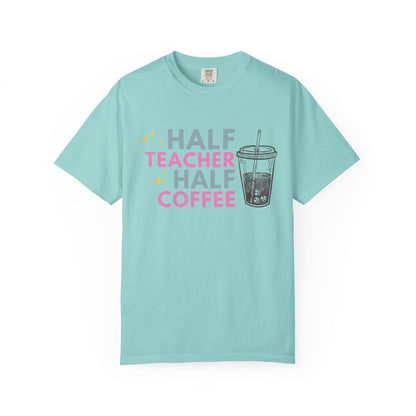 Half Teacher Half Coffee - Comfort Color Tee