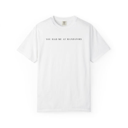 You Had Me At Mandatory - Comfort Color Tee
