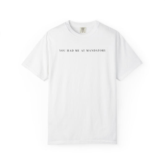 You Had Me At Mandatory - Comfort Color Tee