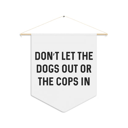 Don't Let The Dogs Out or the Cops In - Wall Pennant