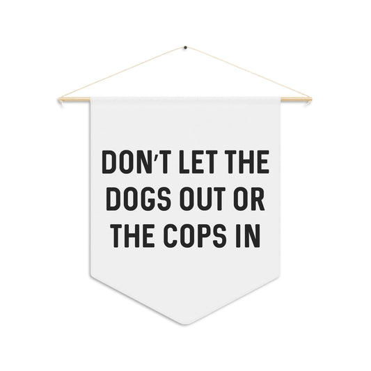 Don't Let The Dogs Out or the Cops In - Wall Pennant