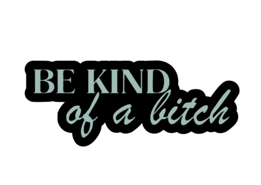 Be Kind of a Bitch - Vinyl Sticker