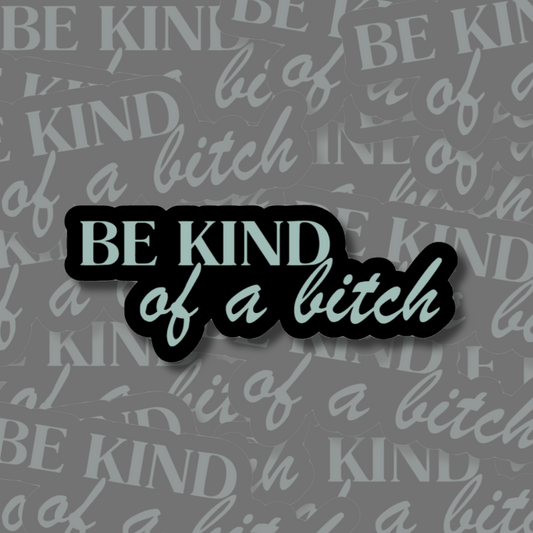 Be Kind of a Bitch - Vinyl Sticker