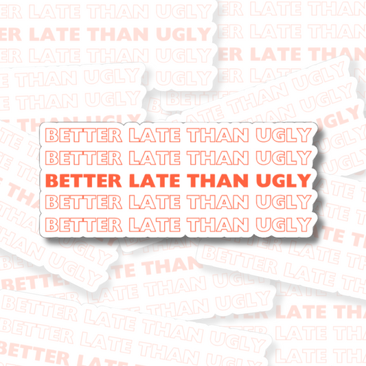 Better Late Than Ugly - Vinyl Sticker