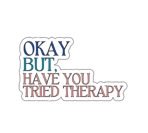 But Have You Tried Therapy - Vinyl Sticker