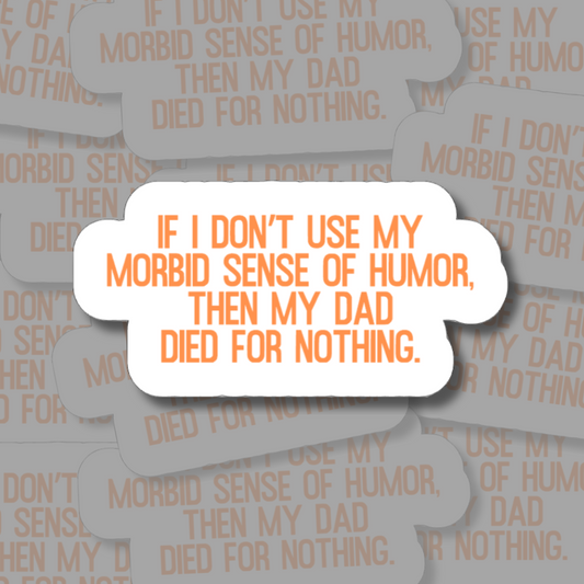 If I Don't Use My Morbid Sense of Humor, Then My Dad Died for Nothing - Vinyl Sticker