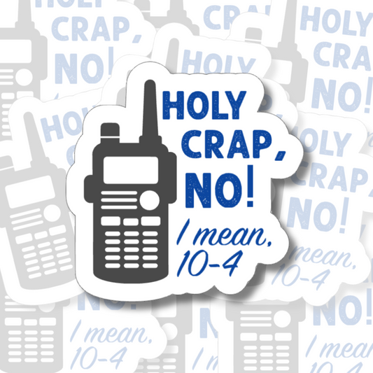 Holy Crap No, I mean 10-4 - Vinyl Sticker