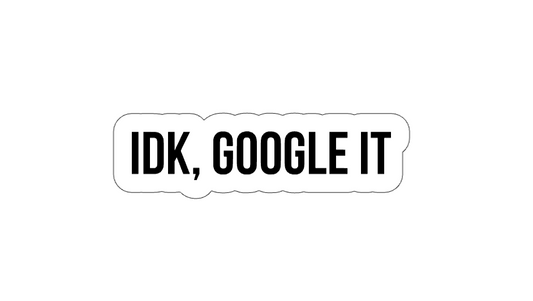 IDK Google It - Vinyl Sticker