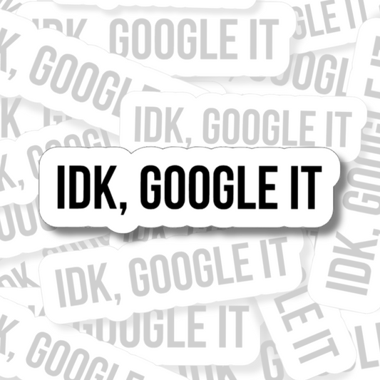 IDK Google It - Vinyl Sticker
