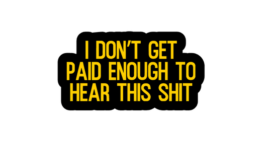 I Don't Get Paid Enough To Hear This Shit - Vinyl Sticker