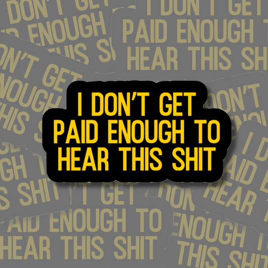I Don't Get Paid Enough To Hear This Shit - Vinyl Sticker