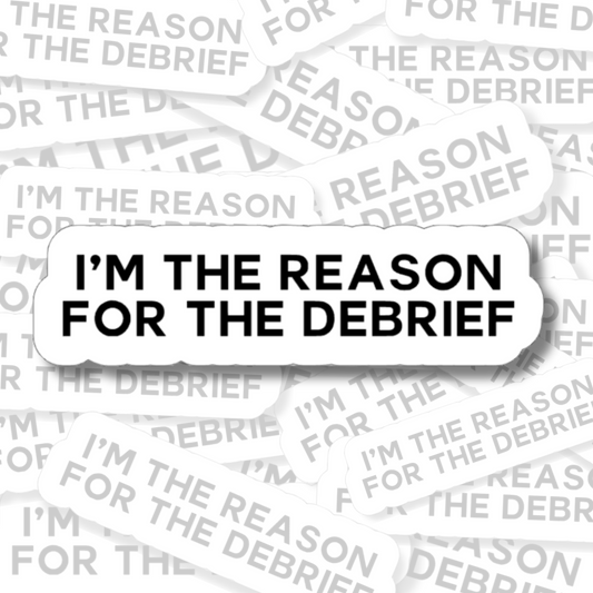 I'm The Reason For The Debrief - Vinyl Sticker