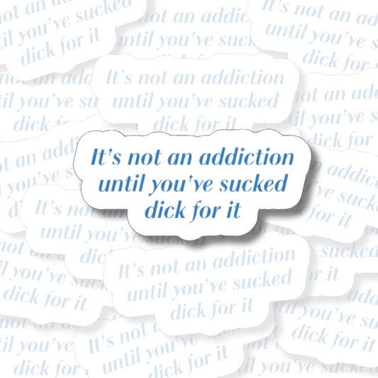 It's Not An Addiction Until - Vinyl Sticker