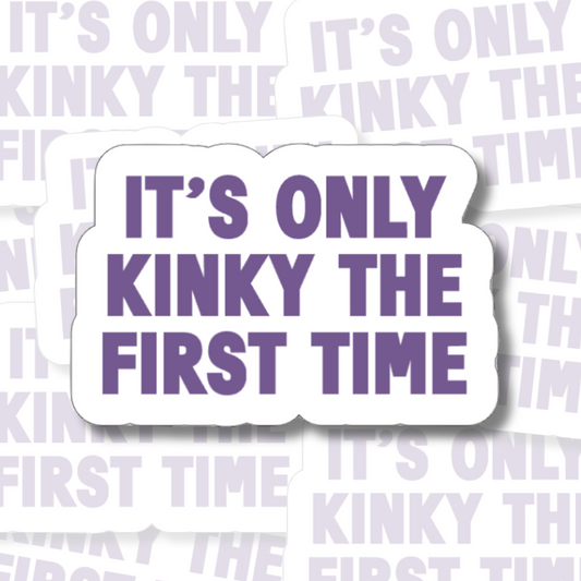 It's Only Kinky The First Time - Vinyl Sticker