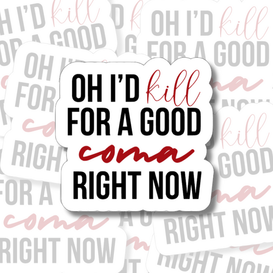I'd Kill For a Good Coma - Vinyl Sticker