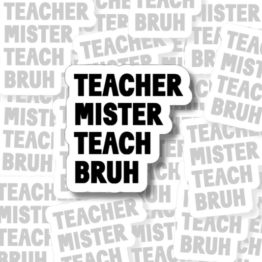 Teacher Mister Teach Bruh- Vinyl Sticker