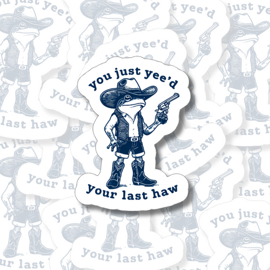 You Just Yeed Your Last Haw - Vinyl Sticker
